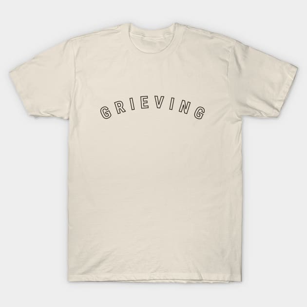 Grieving (black text) T-Shirt by Shelby Forsythia